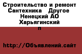 Строительство и ремонт Сантехника - Другое. Ненецкий АО,Харьягинский п.